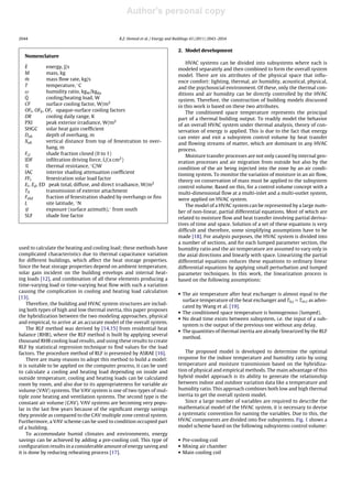 Author's personal copy
Journal Identiﬁcation = ENB Article Identiﬁcation = 3159 Date: July 19, 2011 Time: 7:28 pm
2044 R.Z. Homod et al. / Energy and Buildings 43 (2011) 2043–2054
Nomenclature
˙E energy, J/s
M mass, kg
˙m mass ﬂow rate, kg/s
T temperature, ◦C
ω humidity ratio, kgw/kgda
˙Q cooling/heating load, W
CF surface cooling factor, W/m2
OFt, OFb, OFr opaque-surface cooling factors
DR cooling daily range, K
PXI peak exterior irradiance, W/m2
SHGC solar heat gain coefﬁcient
Doh depth of overhang, m
Xoh vertical distance from top of fenestration to over-
hang, m
Fcl shade fraction closed (0 to 1)
IDF inﬁltration driving force, L/(x cm2)
R thermal resistance, ◦C/W
IAC interior shading attenuation coefﬁcient
FFs fenestration solar load factor
Et, Ed, ED peak total, diffuse, and direct irradiance, W/m2
TX transmission of exterior attachment
Fshd fraction of fenestration shaded by overhangs or ﬁns
L site latitude, ◦N
exposure (surface azimuth),◦ from south
SLF shade line factor
used to calculate the heating and cooling load; these methods have
complicated characteristics due to thermal capacitance variation
for different buildings, which affect the heat storage properties.
Since the heat storage properties depend on ambient temperature,
solar gain incident on the building envelops and internal heat-
ing loads [12], and combination of all these elements producing a
time-varying load or time-varying heat ﬂow with such a variation
causing the complication in cooling and heating load calculation
[13].
Therefore, the building and HVAC system structures are includ-
ing both types of high and low thermal inertia, this paper proposes
the hybridization between the two modeling approaches, physical
and empirical, to arrive at an accurate model of the overall system.
The RLF method was derived by [14,15] from residential heat
balance (RHB), where the RLF method is built by applying several
thousand RHB cooling load results, and using these results to create
RLF by statistical regression technique to ﬁnd values for the load
factors. The procedure method of RLF is presented by ASRAE [16].
There are many reasons to adopt this method to build a model:
it is suitable to be applied on the computer process, it can be used
to calculate a cooling and heating load depending on inside and
outside temperature, cooling and heating loads can be calculated
room by room, and also due to its appropriateness for variable air
volume (VAV) systems. The VAV system is one of two types of mul-
tiple zone heating and ventilation systems. The second type is the
constant air volume (CAV). VAV systems are becoming very popu-
lar in the last few years because of the signiﬁcant energy savings
they provide as compared to the CAV multiple zone central system.
Furthermore, a VAV scheme can be used to condition occupied part
of a building.
To accommodate humid climates and environments, energy
savings can be achieved by adding a pre-cooling coil. This type of
conﬁguration results in a considerable amount of energy saving and
it is done by reducing reheating process [17].
2. Model development
HVAC systems can be divided into subsystems where each is
modeled separately and then combined to form the overall system
model. There are six attributes of the physical space that inﬂu-
ence comfort: lighting, thermal, air humidity, acoustical, physical,
and the psychosocial environment. Of these, only the thermal con-
ditions and air humidity can be directly controlled by the HVAC
system. Therefore, the construction of building models discussed
in this work is based on these two attributes.
The conditioned space temperature represents the principal
part of a thermal building output. To readily model the behavior
of an overall HVAC system under thermal analysis, theory of con-
servation of energy is applied. This is due to the fact that energy
can enter and exit a subsystem control volume by heat transfer
and ﬂowing streams of matter, which are dominant in any HVAC
process.
Moisture transfer processes are not only caused by internal gen-
eration processes and air migration from outside but also by the
condition of the air being injected into the zone by an air condi-
tioning system. To monitor the variation of moisture in an air ﬂow,
theory on conservation of mass must be applied to the subsystem
control volume. Based on this, for a control volume concept with a
multi-dimensional ﬂow at a multi-inlet and a multi-outlet system,
were applied on HVAC system.
The model of a HVAC system can be represented by a large num-
ber of non-linear, partial differential equations. Most of which are
related to moisture ﬂow and heat transfer involving partial deriva-
tives of time and space. Solution of a set of these equations is very
difﬁcult and therefore, some simplifying assumptions have to be
made [18]. For analysis purposes, the HVAC system is divided into
a number of sections, and for each lumped parameter section, the
humidity ratio and the air temperature are assumed to vary only in
the axial directions and linearly with space. Linearizing the partial
differential equations reduces these equations to ordinary linear
differential equations by applying small perturbation and lumped
parameter techniques. In this work, the linearization process is
based on the following assumptions:
• The air temperature after heat exchanger is almost equal to the
surface temperature of the heat exchanger and Th,t ≈ Tos,t as advo-
cated by Wang et al. [19].
• The conditioned space temperature is homogenous (lumped).
• No dead time exists between subsystem, i.e. the input of a sub-
system is the output of the previous one without any delay.
• The quantities of thermal inertia are already linearized by the RLF
method.
The proposed model is developed to determine the optimal
response for the indoor temperature and humidity ratio by using
temperature and moisture transmission based on the hybridiza-
tion of physical and empirical methods. The main advantage of this
hybrid model approach is its ability to generate the relationship
between indoor and outdoor variation data like a temperature and
humidity ratio. This approach combines both low and high thermal
inertia to get the overall system model.
Since a large number of variables are required to describe the
mathematical model of the HVAC system, it is necessary to devise
a systematic convention for naming the variables. Due to this, the
HVAC components are divided into ﬁve subsystems. Fig. 1 shows a
model scheme based on the following subsystems control volume:
• Pre-cooling coil
• Mixing air chamber
• Main cooling coil
 