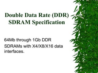Double Data Rate (DDR) SDRAM Specification 64Mb through 1Gb DDR SDRAMs with X4/X8/X16 data interfaces. 
