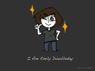I Am Emily Doubleday! 
Graphics 
by 
Emily 
Doubleday 
 