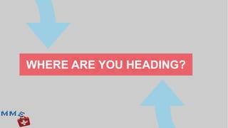 WHERE ARE YOU HEADING?
 