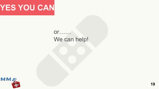 YES YOU CAN

          or……
          We can help!




                         19
 
