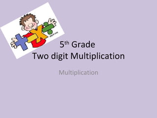 5 th  Grade  Two digit Multiplication Multiplication 