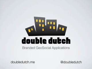 Branded GeoSocial Applications



doubledutch.me                @doubledutch
 