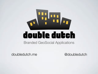 Branded GeoSocial Applications


doubledutch.me                @doubledutch
 