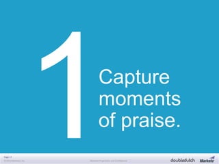Page 17
© 2013 Marketo, Inc. Marketo Proprietary and Confidential
Capture
moments
of praise.
 