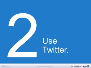 Page 22
© 2013 Marketo, Inc. Marketo Proprietary and Confidential
Use
Twitter.
 