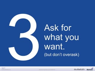 Page 23
© 2013 Marketo, Inc. Marketo Proprietary and Confidential
Ask for
what you
want.
(but don’t overask)
 