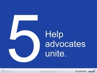 Page 27
© 2013 Marketo, Inc. Marketo Proprietary and Confidential
Help
advocates
unite.
 