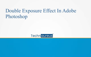 Double Exposure Effect In Adobe
Photoshop
 