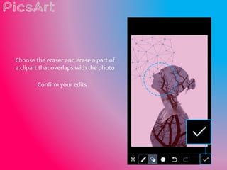 Choose the eraser and erase a part of
a clipart that overlaps with the photo
Confirm your edits
 