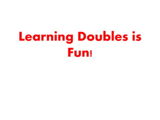 Learning Doubles is
Fun!
 