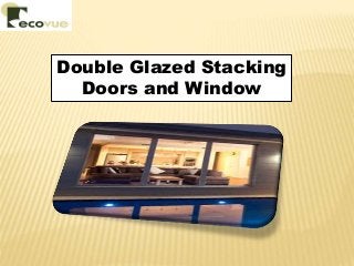 Double Glazed Stacking
Doors and Window
 