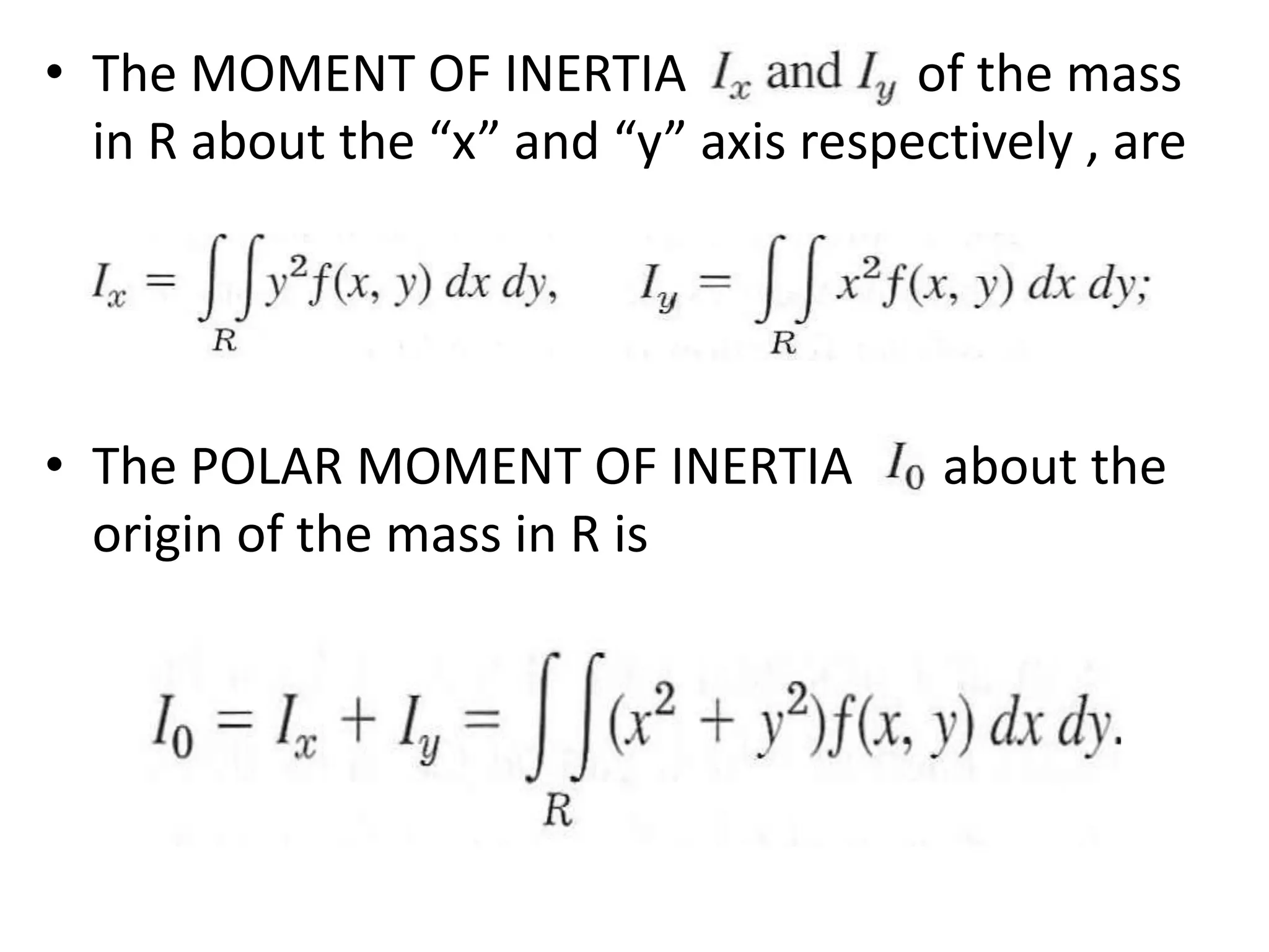 The MOMENT OF INERTIA                  of the mass in R about the “x” and “y” axis respectively , areThe POLAR MOMENT OF INERTIA       about the origin of the mass in R is 