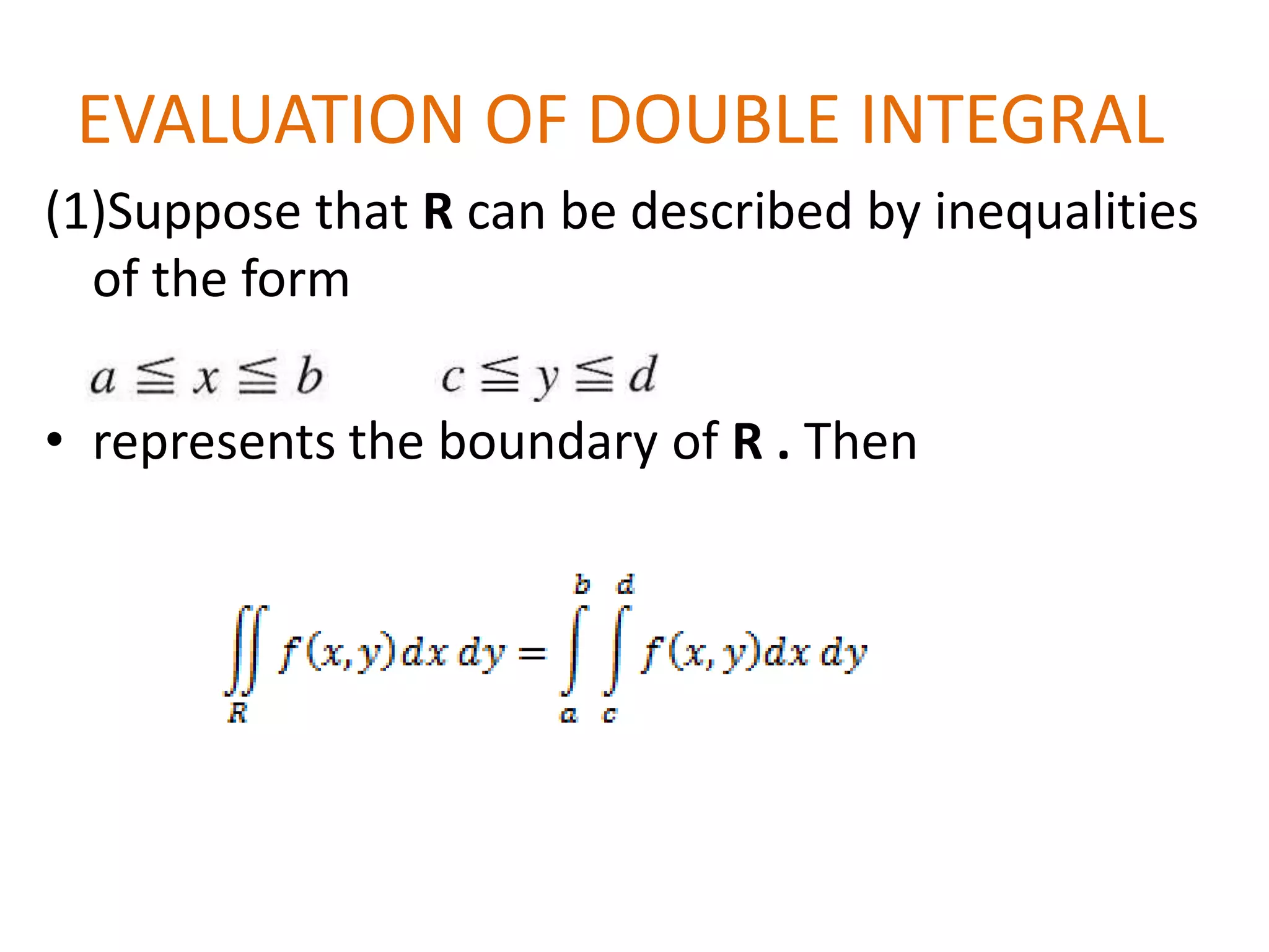 EVALUATION OF DOUBLE INTEGRAL(1)Suppose that R can be described by inequalities of the formrepresents the boundary of R . Then 