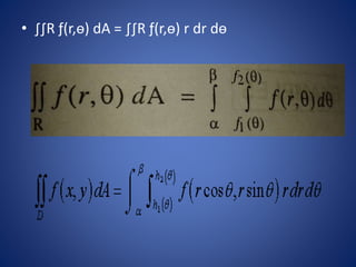 • ∫∫R ƒ(r,ө) dA = ∫∫R ƒ(r,ө) r dr dө
 