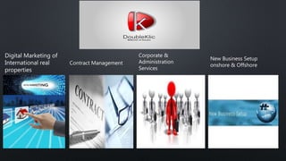 Digital Marketing of
International real
properties
Contract Management
Corporate &
Administration
Services
New Business Setup
onshore & Offshore
 