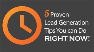 5Proven
Lead Generation
TipsYou can Do
RIGHT NOW!
 