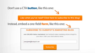 Instead, embed a one-field form, like this one:
Don’t use a CTA button, like this one:
 