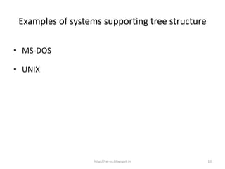 Examples of systems supporting tree structure

• MS-DOS

• UNIX




                   http://raj-os.blogspot.in     10
 