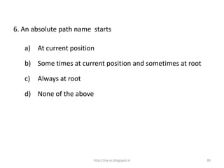 6. An absolute path name starts

   a) At current position

   b) Some times at current position and sometimes at root

   c)   Always at root

   d) None of the above




                         http://raj-os.blogspot.in           30
 