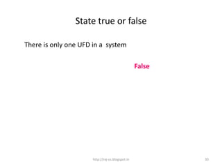 State true or false

There is only one UFD in a system

                                                  False




                      http://raj-os.blogspot.in           33
 