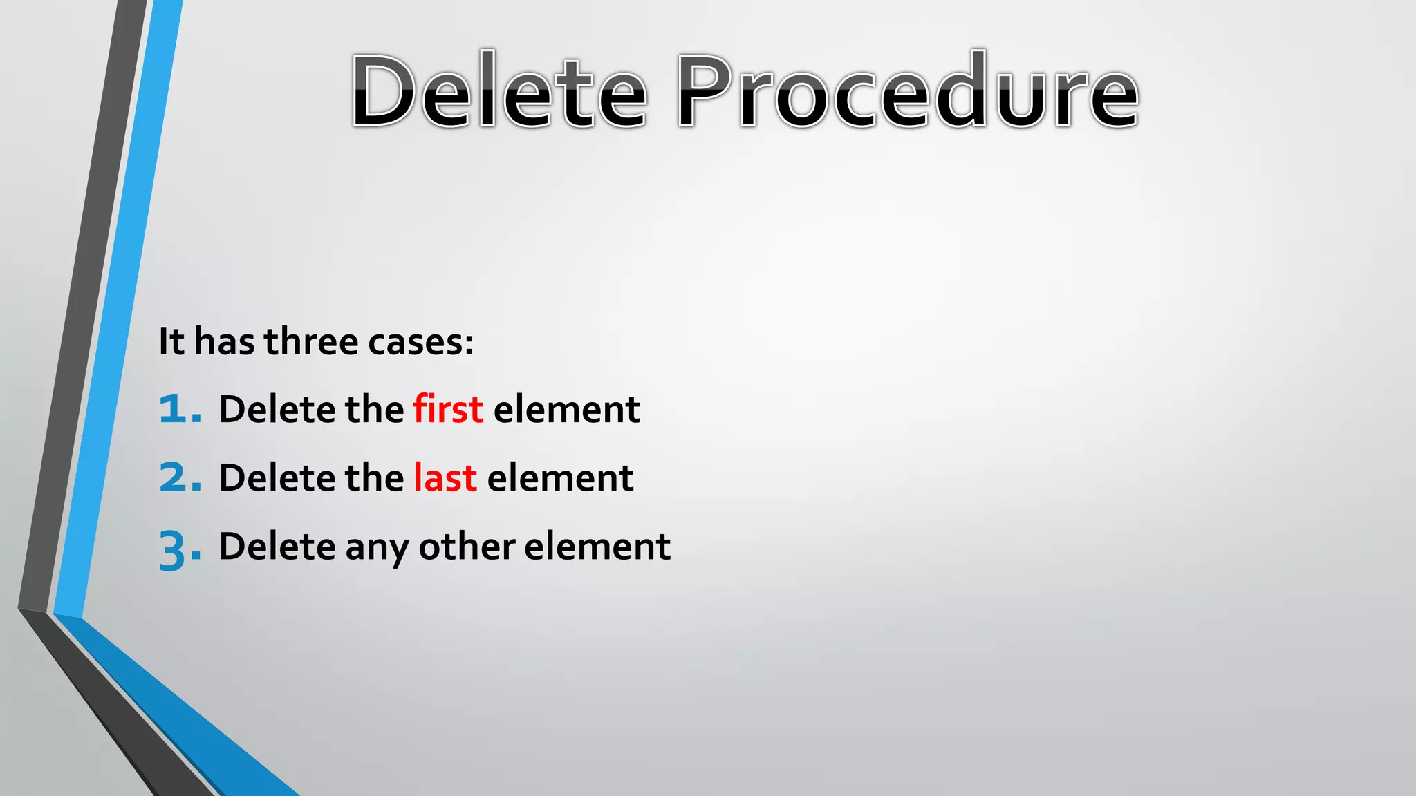 It has three cases:
1. Delete the first element
2. Delete the last element
3. Delete any other element
 
