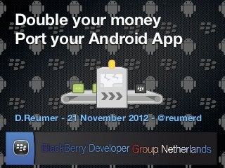 Double your money
Port your Android App



D.Reumer - 21 November 2012 - @reumerd
 