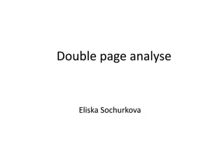 Double page analyse


   Eliska Sochurkova
 