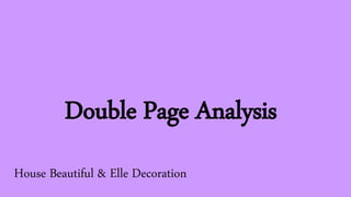 Double Page Analysis
House Beautiful & Elle Decoration
 