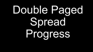 Double Paged
Spread
Progress
 