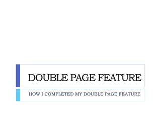 DOUBLE PAGE FEATURE
HOW I COMPLETED MY DOUBLE PAGE FEATURE
 