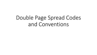 Double Page Spread Codes
and Conventions
 
