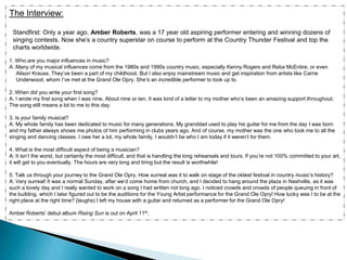 The Interview:Standfirst: Only a year ago, Amber Roberts, was a 17 year old aspiring performer entering and winning dozens of singing contests. Now she’s a country superstar on course to perform at the Country Thunder Festival and top the charts worldwide.1. Who are you major influences in music?A .Many of my musical influences come from the 1980s and 1990s country music, especially Kenny Rogers and Reba McEntire, or even Alison Krauss. They’ve been a part of my childhood. But I also enjoy mainstream music and get inspiration from artists like Carrie Underwood, whom I’ve met at the Grand Ole Opry. She’s an incredible performer to look up to. 2. When did you write your first song?A. I wrote my first song when I was nine. About nine or ten. It was kind of a letter to my mother who’s been an amazing support throughout. The song still means a lot to me to this day. 3. Is your family musical?A: My whole family has been dedicated to music for many generations. My granddad used to play his guitar for me from the day I was born and my father always shows me photos of him performing in clubs years ago. And of course, my mother was the one who took me to all the singing and dancing classes. I owe her a lot, my whole family. I wouldn’t be who I am today if it weren’t for them. 4. What is the most difficult aspect of being a musician? A: It isn’t the worst, but certainly the most difficult, and that is handling the long rehearsals and tours. If you’re not 100% committed to your art, it will get to you eventually. The hours are very long and tiring but the result is worthwhile! 5. Talk us through your journey to the Grand Ole Opry. How surreal was it to walk on stage of the oldest festival in country music’s history?A: Very surreal! It was a normal Sunday, after we’d come home from church, and I decided to hang around the plaza in Nashville, as it was such a lovely day and I really wanted to work on a song I had written not long ago. I noticed crowds and crowds of people queuing in front of the building, which I later figured out to be the auditions for the Young Artist performance for the Grand Ole Opry! How lucky was I to be at the right place at the right time? (laughs) I left my house with a guitar and returned as a performer for the Grand Ole Opry!Amber Roberts’ debut album Rising Sun is out on April 11th. 