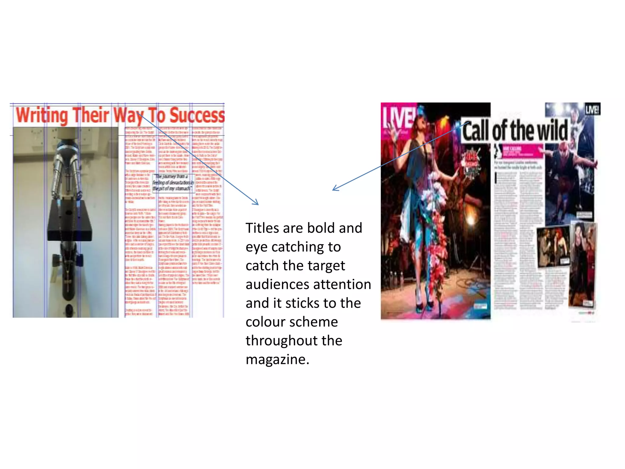 Titles are bold and
eye catching to
catch the target
audiences attention
and it sticks to the
colour scheme
throughout the
magazine.