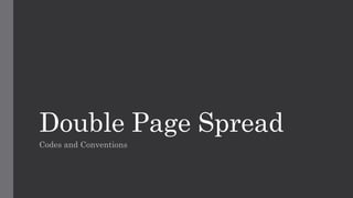 Double Page Spread
Codes and Conventions
 
