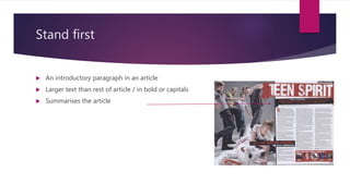 Stand first
 An introductory paragraph in an article
 Larger text than rest of article / in bold or capitals
 Summarises the article
 