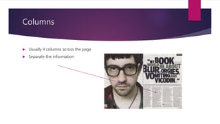 Columns
 Usually 4 columns across the page
 Separate the information
 