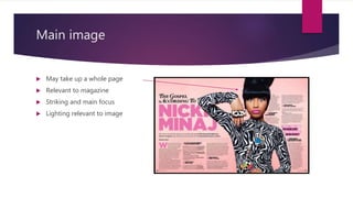 Main image
 May take up a whole page
 Relevant to magazine
 Striking and main focus
 Lighting relevant to image
 