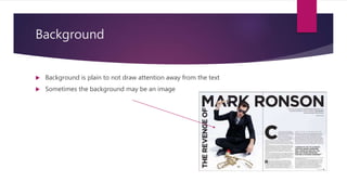 Background
 Background is plain to not draw attention away from the text
 Sometimes the background may be an image
 