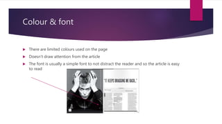 Colour & font
 There are limited colours used on the page
 Doesn't draw attention from the article
 The font is usually a simple font to not distract the reader and so the article is easy
to read
 