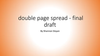 double page spread - final
draft
By Shannon Sloyan
 