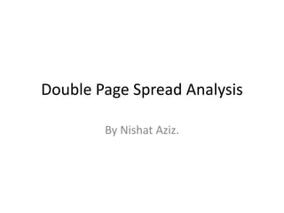Double Page Spread Analysis
By Nishat Aziz.

 