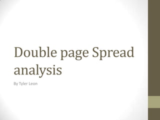 Double page Spread
analysis
By Tyler Leon

 