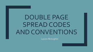DOUBLE PAGE
SPREAD CODES
AND CONVENTIONS
Lauren Mcloughlin
 