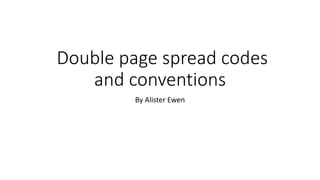 Double page spread codes
and conventions
By Alister Ewen
 