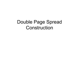 Double Page Spread
   Construction
 
