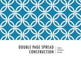 DOUBLE PAGE SPREAD
CONSTRUCTION
Abbie
Williams-
Randle
 