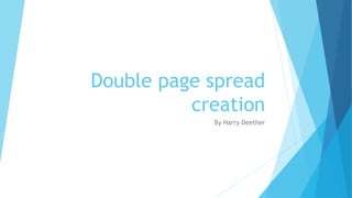 Double page spread
creation
By Harry Deether
 