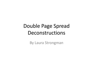 Double Page Spread 
Deconstructions 
By Laura Strongman 
 