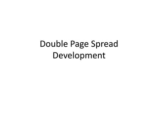 Double Page Spread
Development
 